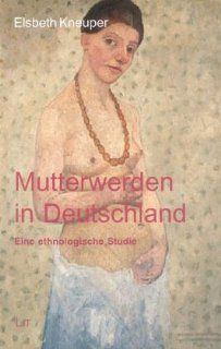 Mutterwerden in Deutschland Eine ethnologische Studie Elsbeth Kneuper Bücher