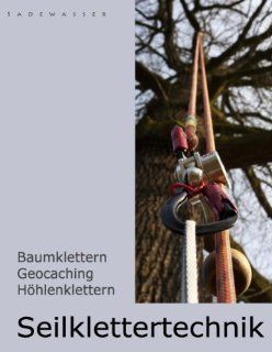 Seilklettertechnik Baumklettern, Geocaching, Hhlenklettern Thomas Sadewasser Bücher