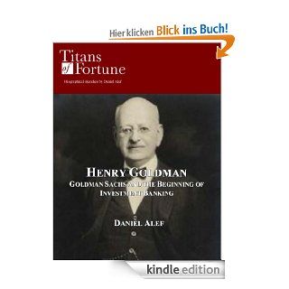 Henry Goldman Goldman Sachs and the Beginning of Investment Banking (Titans of Fortune) (English Edition) eBook Daniel Alef Kindle Shop
