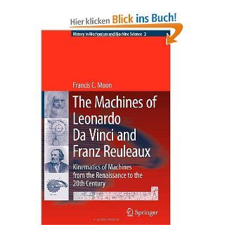 The Machines of Leonardo Da Vinci and Franz Reuleaux Kinematics of Machines from the Renaissance to the 20th Century History of Mechanism and Machine Science Francis C. Moon Fremdsprachige Bücher