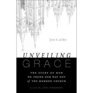 Unveiling Grace The Story of How We Found Our Way Out of the Mormon Church