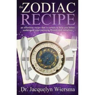 The Zodiac Recipe An Effortless Recipe That Is Certain to Help You Better Understand Your Partners, Friends and Ourselves