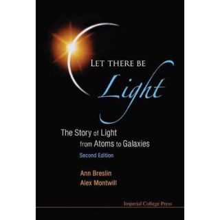 Let There Be Light The Story of Light from Atoms to Galaxies