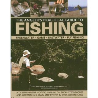 The Angler's Practical Guide to Fishing Freshwater, Game, Saltwater, Fly Fishing a Comprehensive How to Manual on Tackle, Techniques and Locations, Shown Step by step in over 1200 Pictures