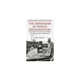 The Imperialism of French Decolonisaton ( Cambridge Imperial and Post
