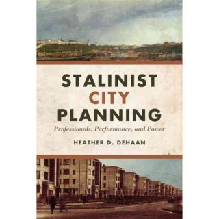 Stalinist City Planning Professionals, Performance, and Power