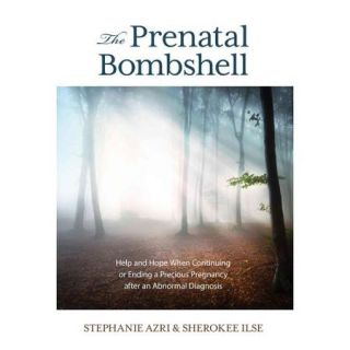 The Prenatal Bombshell Help and Hope When Continuing or Ending a Precious Pregnancy After an Abnormal Diagnosis