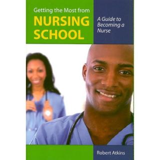 Getting the Most from Nursing School A Guide to Becoming a Nurse