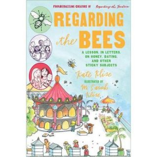 Regarding the Bees A Lesson, in Letters, on Honey, Dating, and Other Sticky Subjects