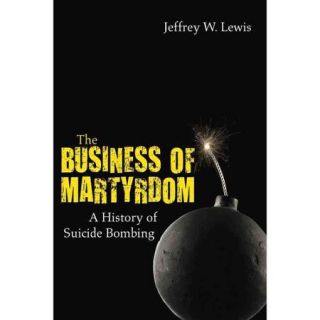 The Business of Martyrdom A History of Suicide Bombing
