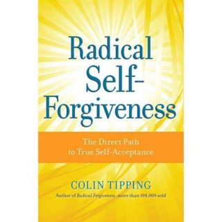 Radical Self Forgiveness The Direct Path to True Self Acceptance