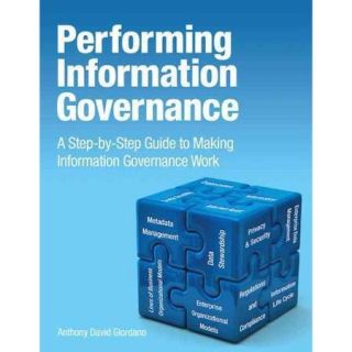Performing Information Governance A Step by Step Guide to Making Information Governance Work