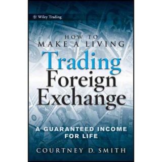 How to Make a Living Trading Foreign Exchange A Guaranteed Income for Life