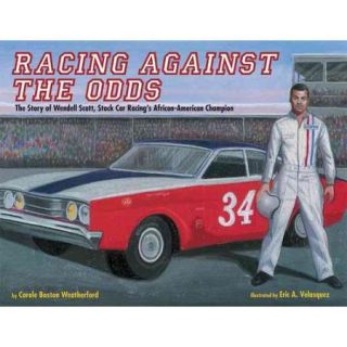 Racing Against the Odds The Story of Wendell Scott, Stock Car Racing's African american Champion