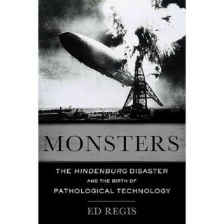 Monsters The Hindenburg Disaster and the Birth of Pathological Technology