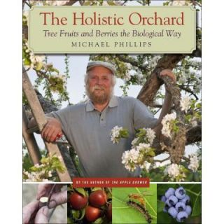 The Holistic Orchard Book Tree Fruits and Berries the Biological Way 9781933392134