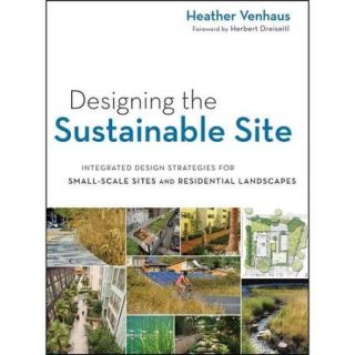 Designing the Sustainable Site Integrated Design Strategies for Small Scale Sites and Residential Landscapes