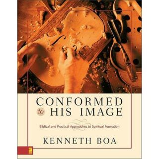 Conformed to His Image Biblical and Practical Approaches to Spiritual Formation