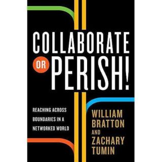 Collaborate or Perish Reaching Across Boundaries in a Networked World