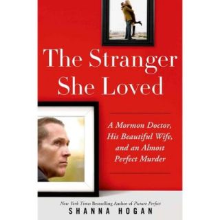 The Stranger She Loved A Mormon Doctor, His Beautiful Wife, and an Almost Perfect Murder