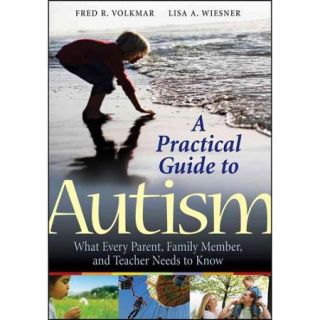 A Practical Guide to Autism What Every Parent, Family Member, and Teacher Needs to Know