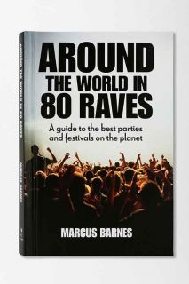 Around The World In 80 Raves A Guide To The Best Parties & Festivals On The Planet By Marcus Barnes