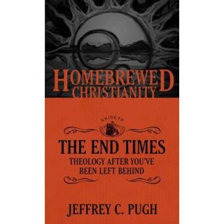 The Homebrewed Christianity Guide to the End Times Theology After You've Been Left Behind