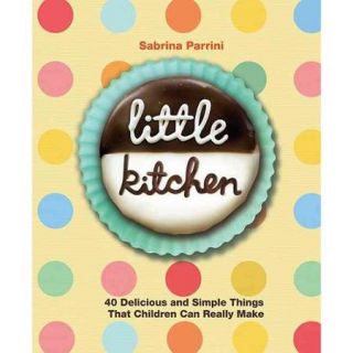 Little Kitchen 40 Delicious and Simple Things That Children Can Really Make