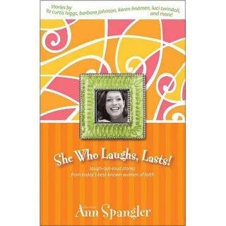 She Who Laughs, Lasts Laugh Out Loud Stories from Today's Best Known Women of Faith