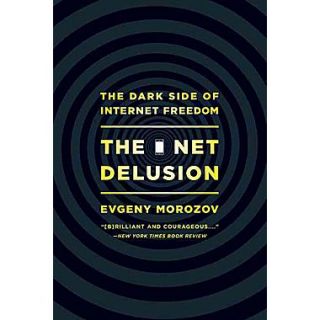 The Net Delusion The Dark Side of Internet Freedom