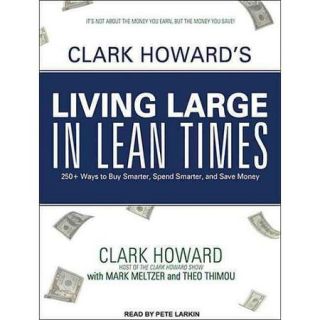 Clark Howard's Living Large in Lean Times 250+ Ways to Buy Smarter, Spend Smarter, and Save Money