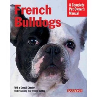 French Bulldogs Everything About Purchase, Care, Nutrition, Behavior, And Training, Filled With Full Color Photographs