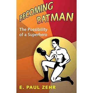 Becoming Batman The Possibility of a Superhero E. Paul Zehr Hardcover