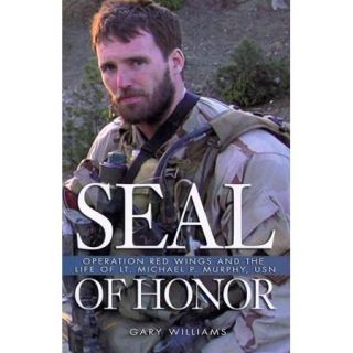 Seal of Honor Operation Red Wings and the Life of Lt. Michael P. Murphy, USN