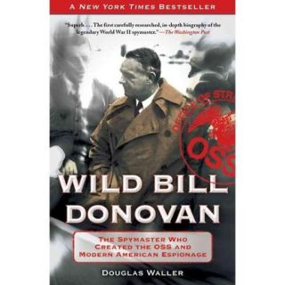 Wild Bill Donovan The Spymaster Who Created the OSS and Modern American Espionage