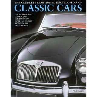 The Complete Illustrated Encyclopedia of Classic Cars The World's Most Famous and Fabulous Cars, From 1945 to 2000, Shown in 1800 Photographs
