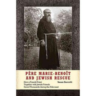 Pere Marie Benoit and Jewish Rescue How a French Priest Together With Jewish Friends Saved Thousands During the Holocaust