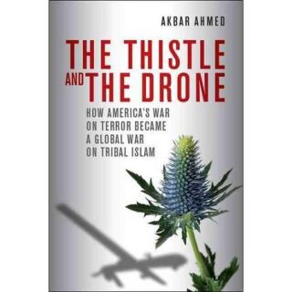 The Thistle and the Drone How America's War on Terror Became a Global War on Tribal Islam