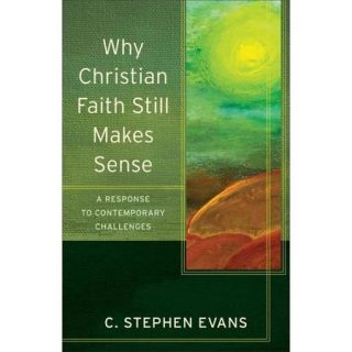 Why Christian Faith Still Makes Sense A Response to Contemporary Challenges