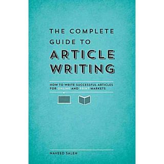 The Complete Guide to Article Writing How to Write Successful Articles for Online and Print Markets