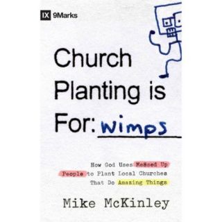 Church Planting Is for Wimps How God Uses Messed up People to Plant Ordinary Churches That Do Extraordinary Things